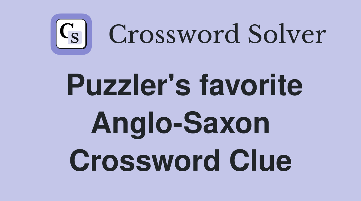 Puzzler's favorite Anglo-Saxon Crossword Clue