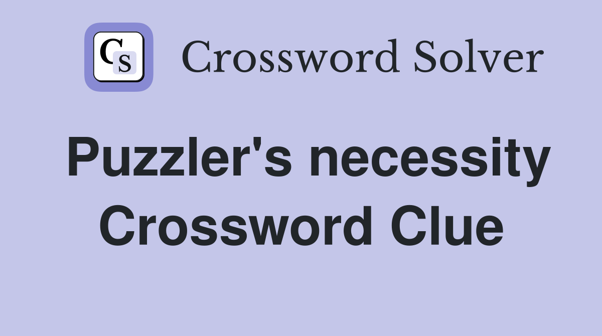 Puzzler's necessity Crossword Clue