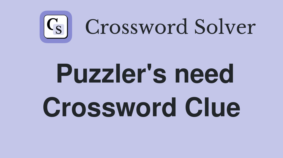 Puzzler's need Crossword Clue
