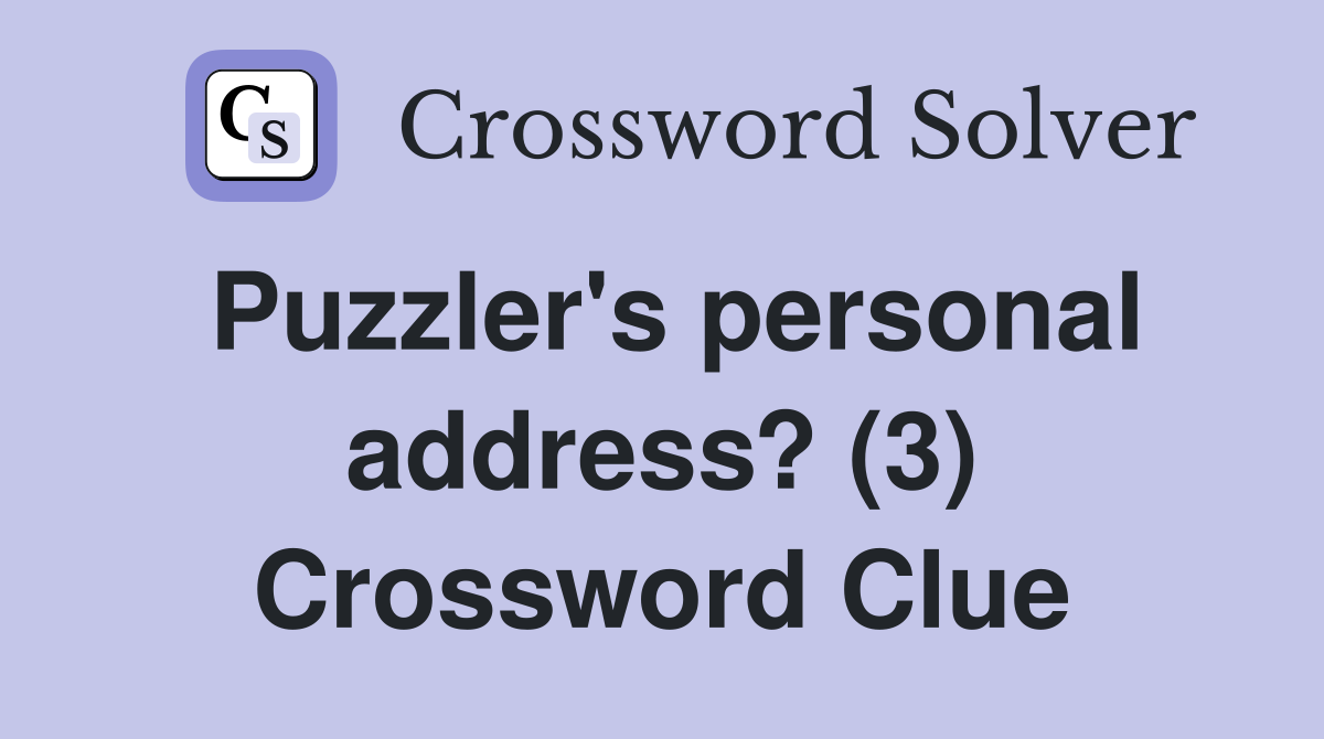 Puzzler's personal address? (3) Crossword Clue