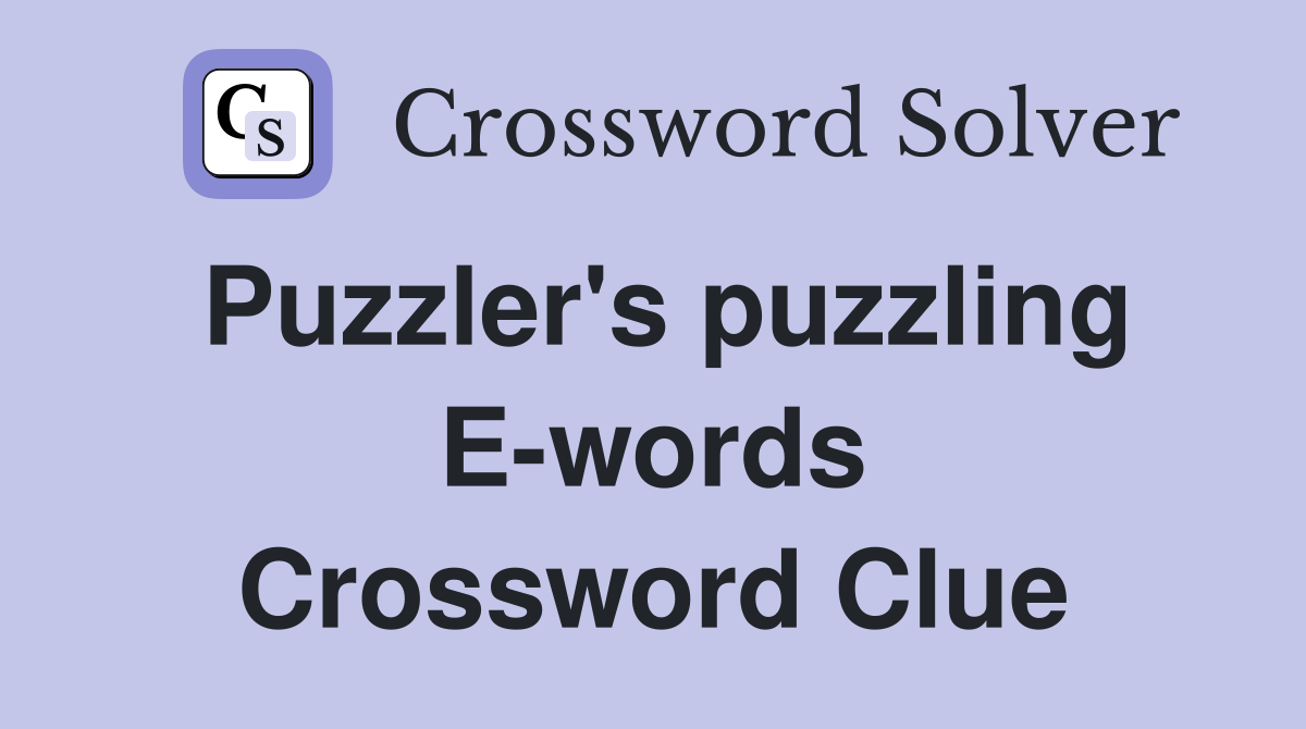 Puzzler's puzzling E-words Crossword Clue