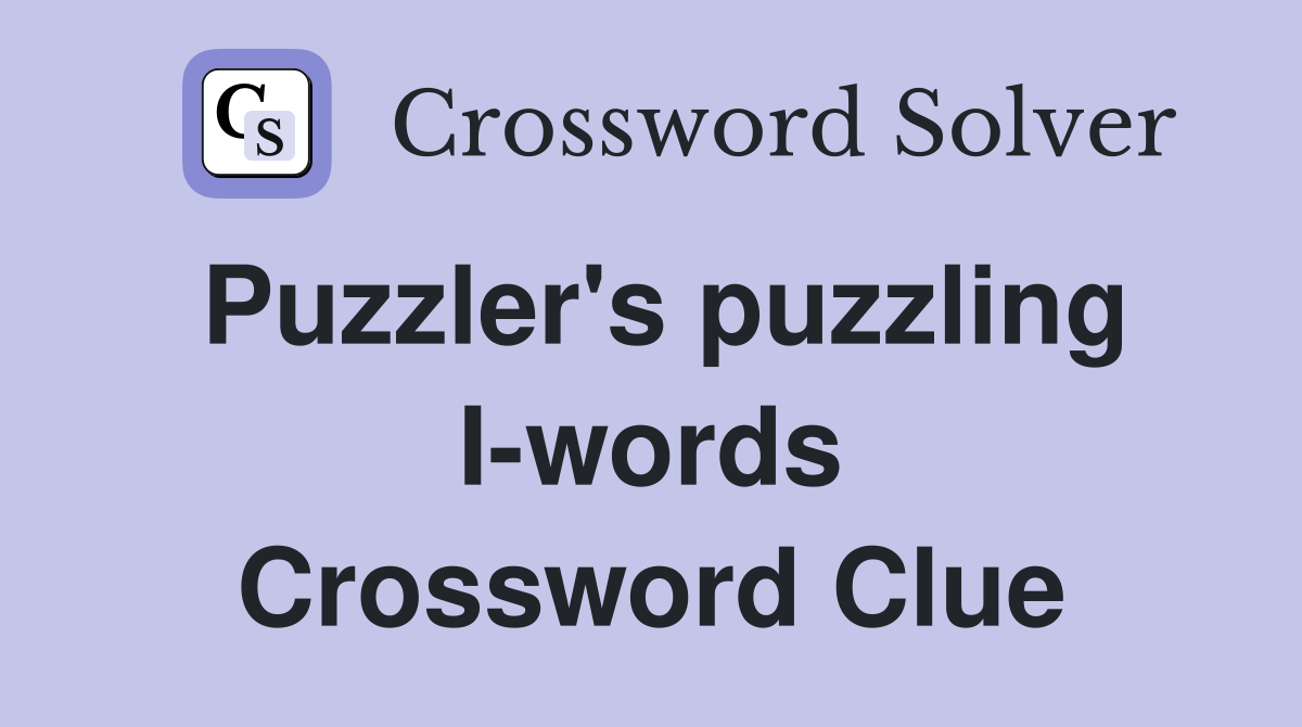 Puzzler's puzzling I-words Crossword Clue
