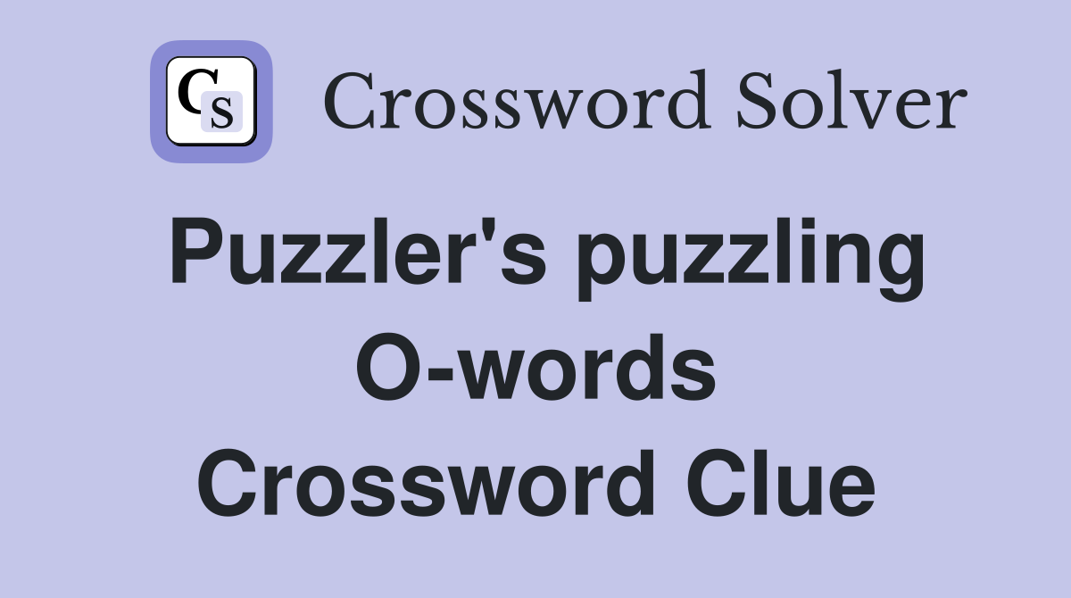 Puzzler's puzzling O-words Crossword Clue