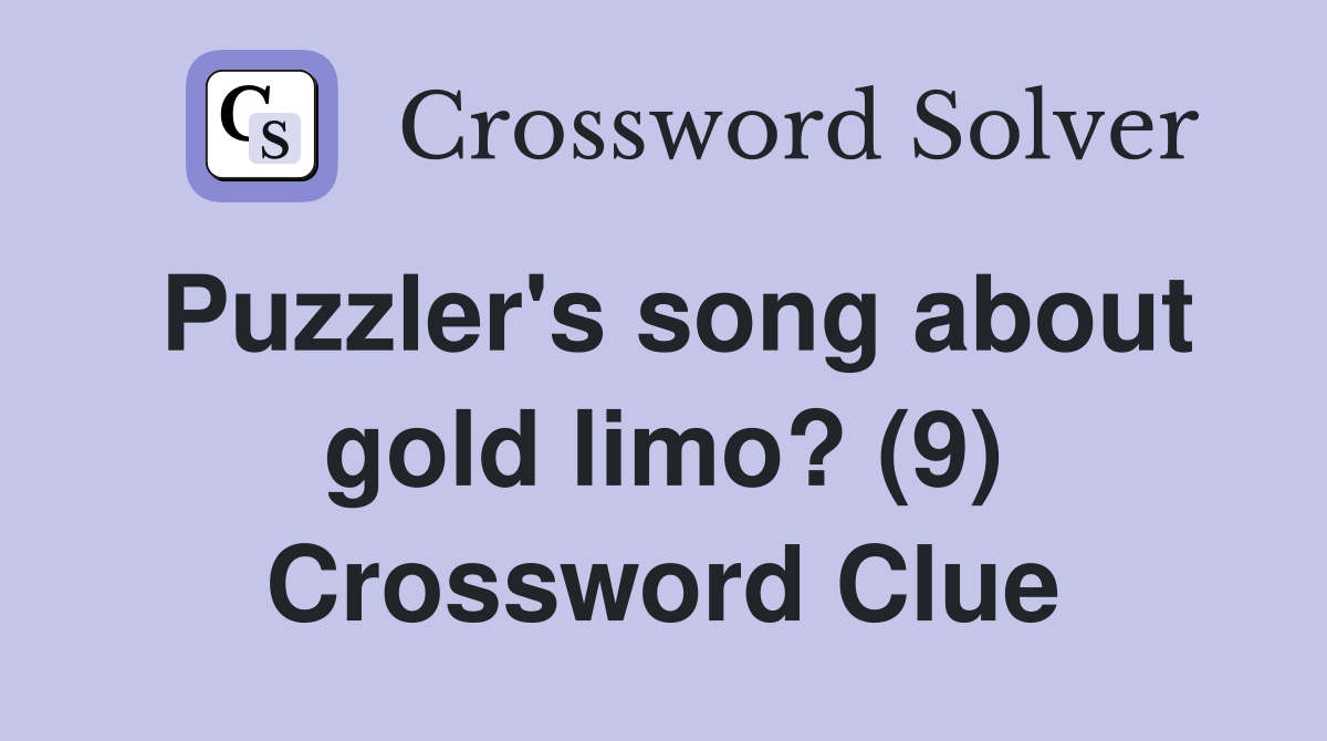 Puzzler's song about gold limo? (9) Crossword Clue
