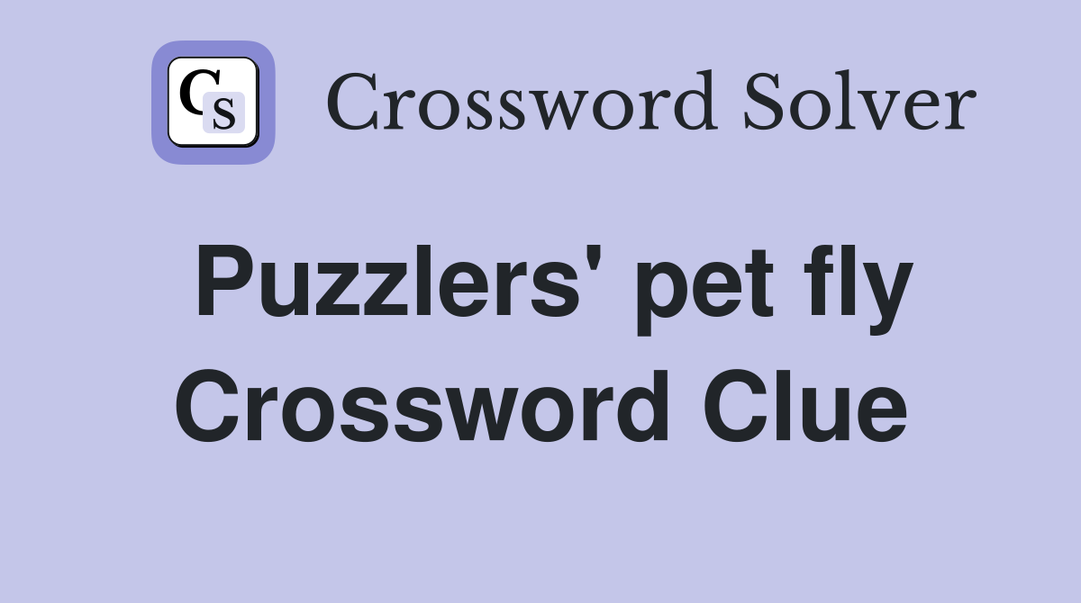 Puzzlers' pet fly Crossword Clue