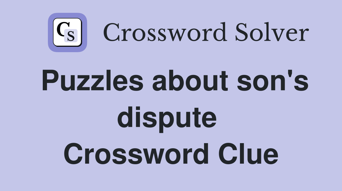 Puzzles about son's dispute  Crossword Clue