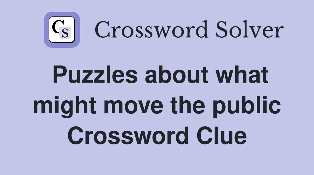 Puzzles about what might move the public Crossword Clue