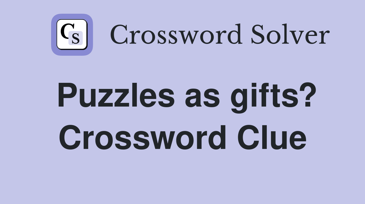 Puzzles as gifts? Crossword Clue