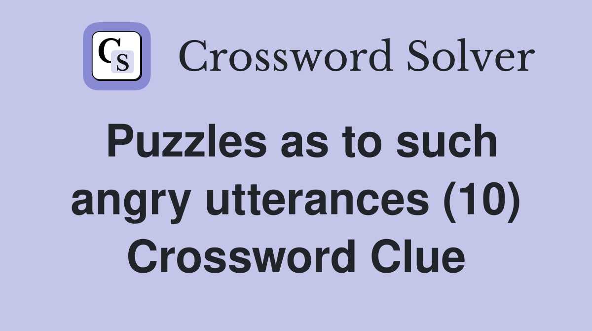 Puzzles as to such angry utterances (10) Crossword Clue