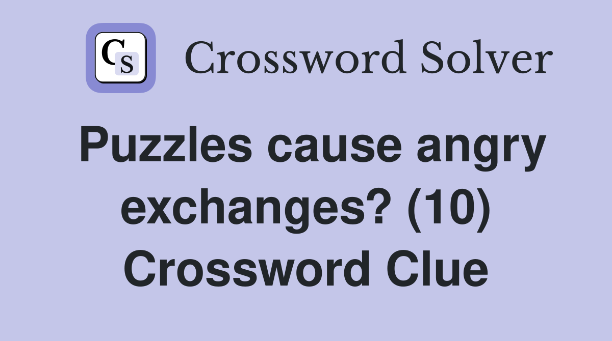 Puzzles cause angry exchanges? (10) Crossword Clue