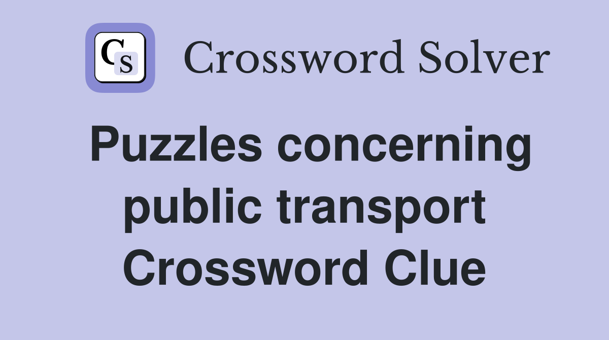 Puzzles concerning public transport Crossword Clue