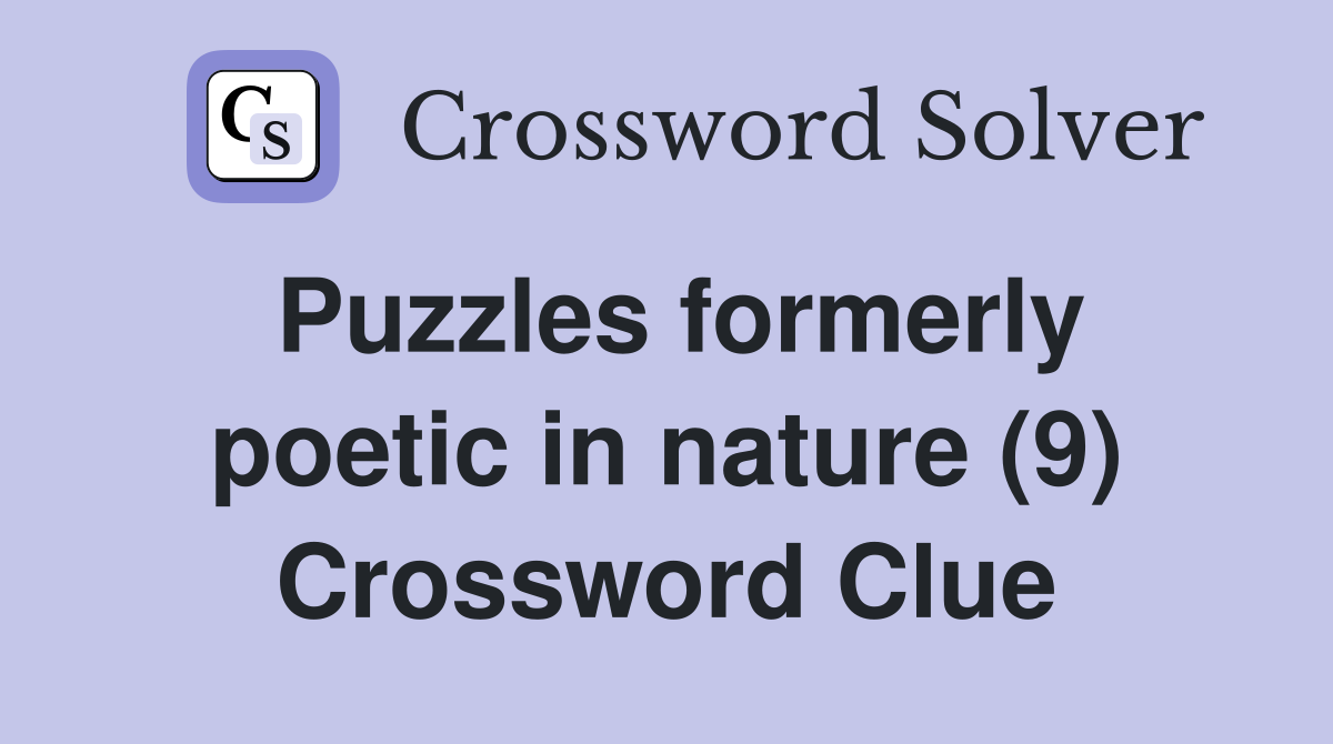 Puzzles formerly poetic in nature (9) Crossword Clue