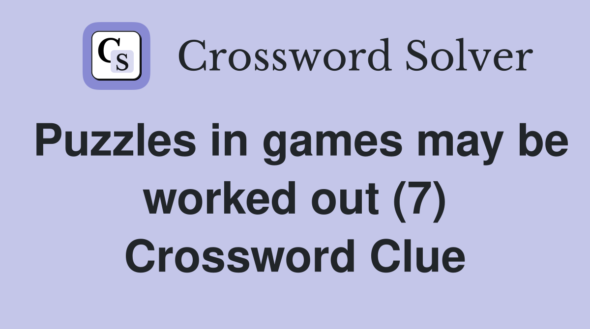 Puzzles in games may be worked out (7) Crossword Clue