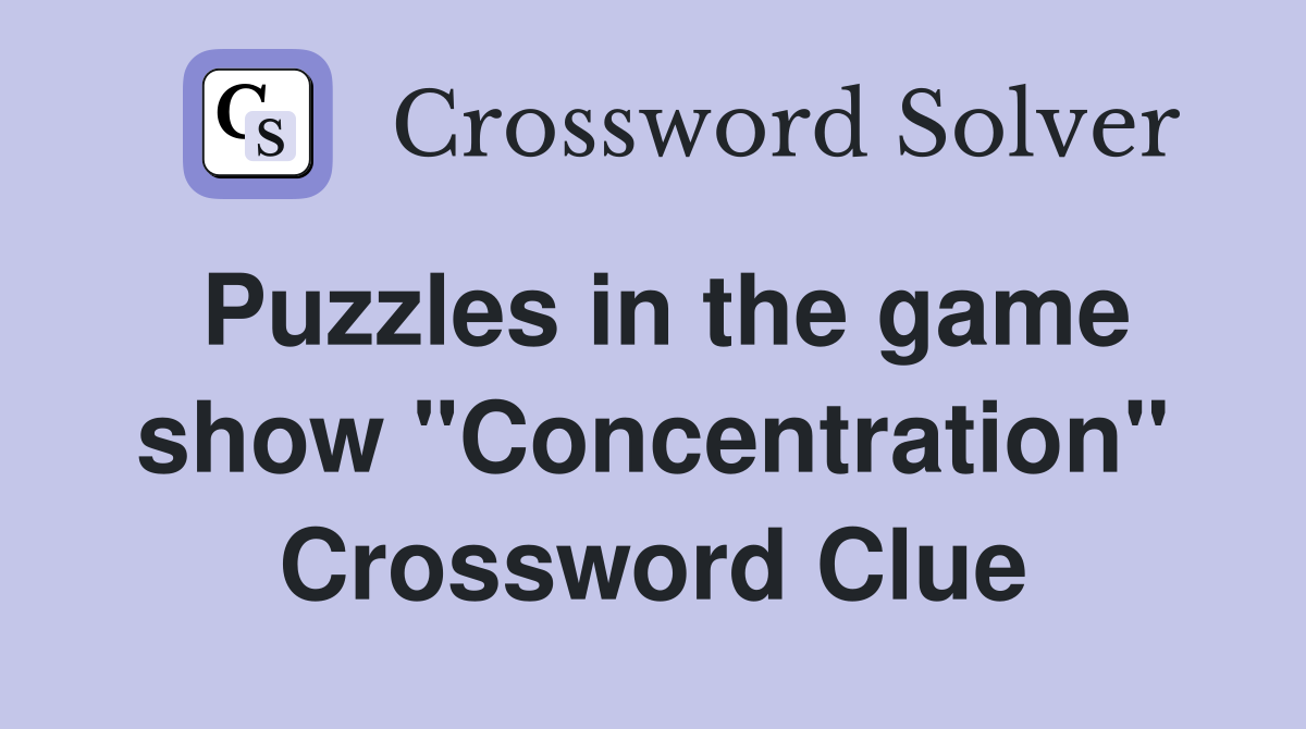 Puzzles in the game show "Concentration" Crossword Clue