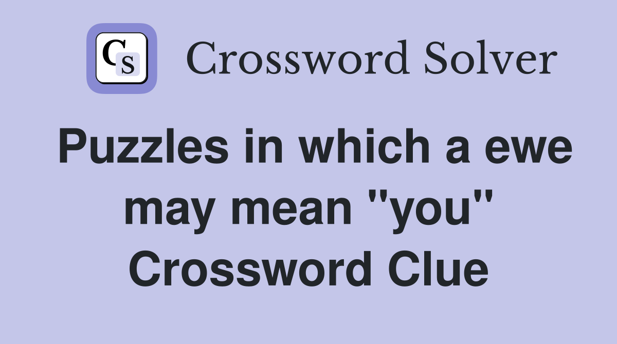 Puzzles in which a ewe may mean "you" Crossword Clue