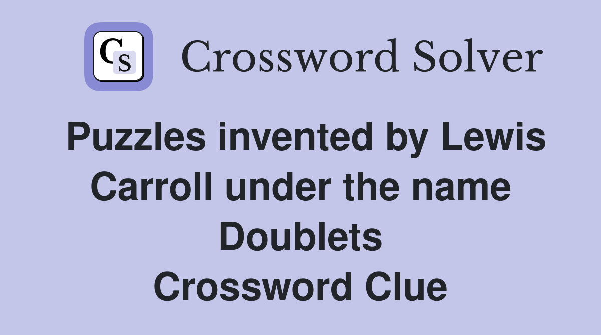 Puzzles invented by Lewis Carroll under the name Doublets Crossword Clue