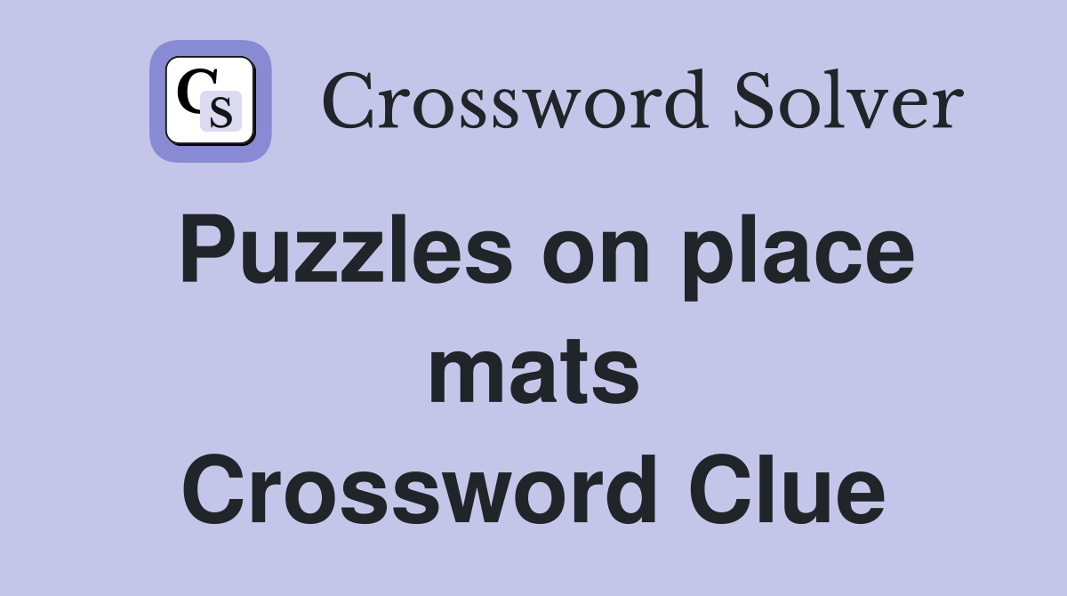 Puzzles on place mats Crossword Clue