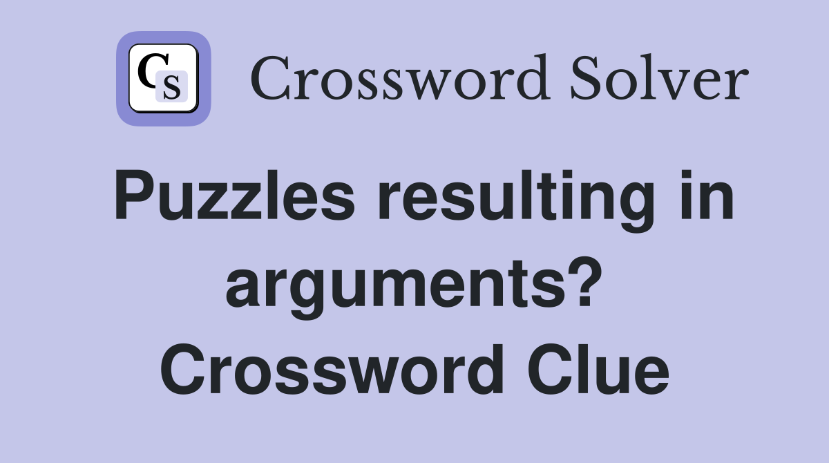 Puzzles resulting in arguments? Crossword Clue