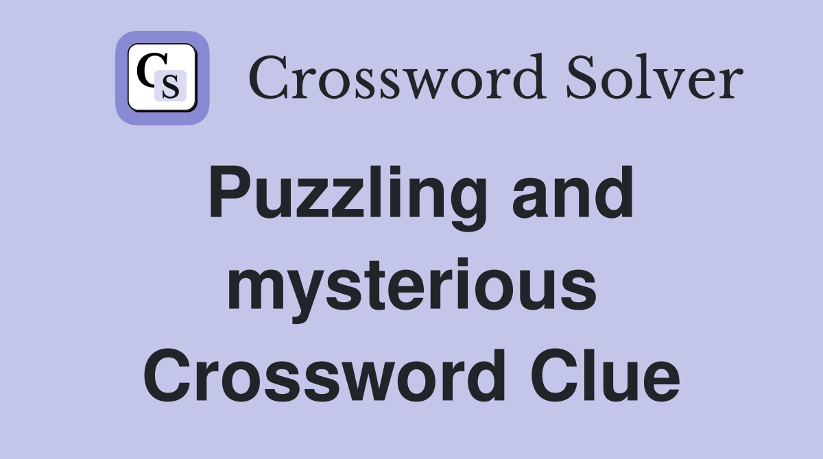 Puzzling and mysterious Crossword Clue