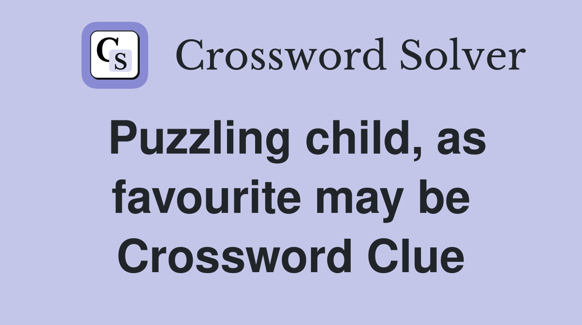 Puzzling child, as favourite may be Crossword Clue
