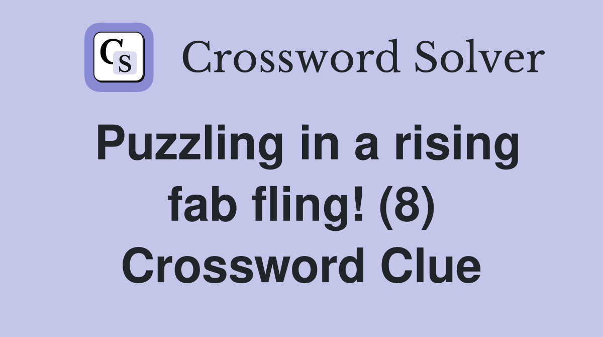 Puzzling in a rising fab fling! (8) Crossword Clue