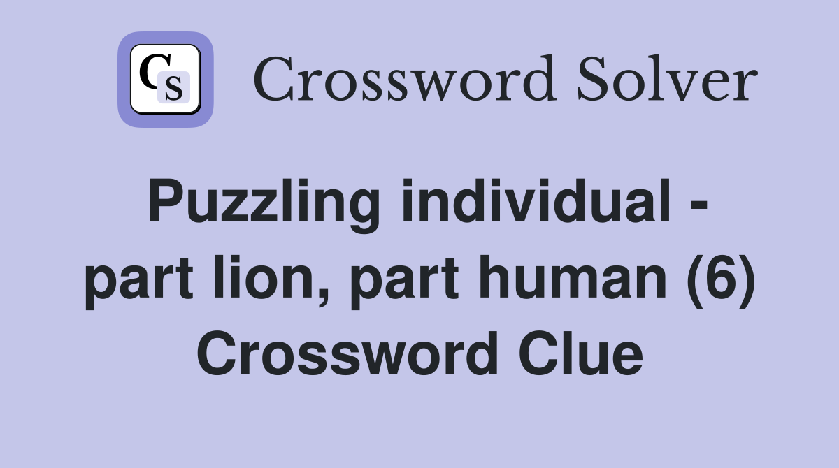 Puzzling individual - part lion, part human (6) Crossword Clue