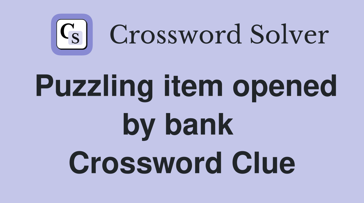 Puzzling item opened by bank  Crossword Clue