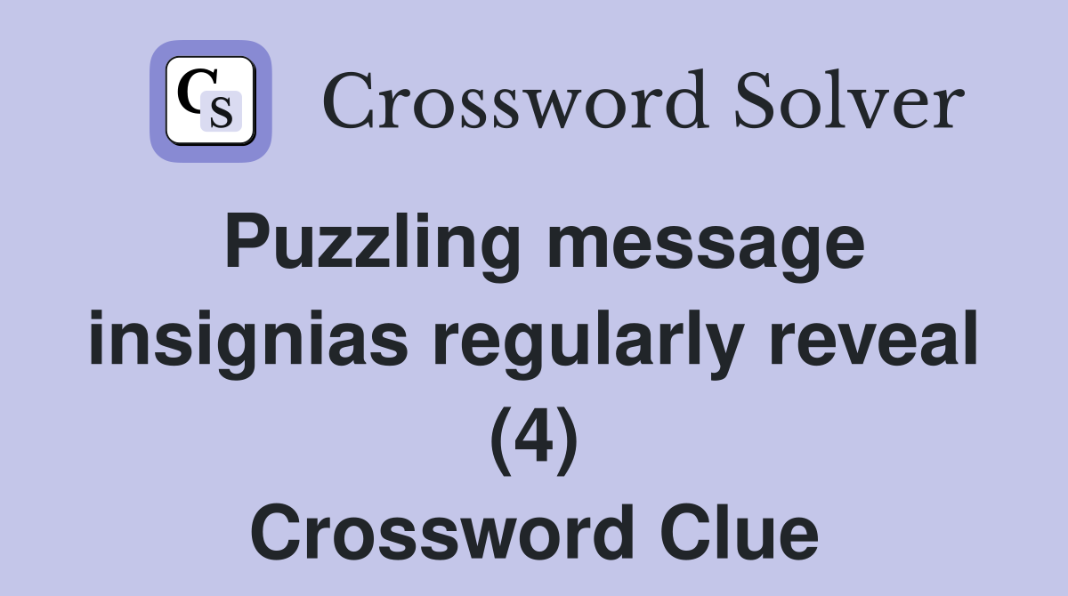 Puzzling message insignias regularly reveal (4) Crossword Clue