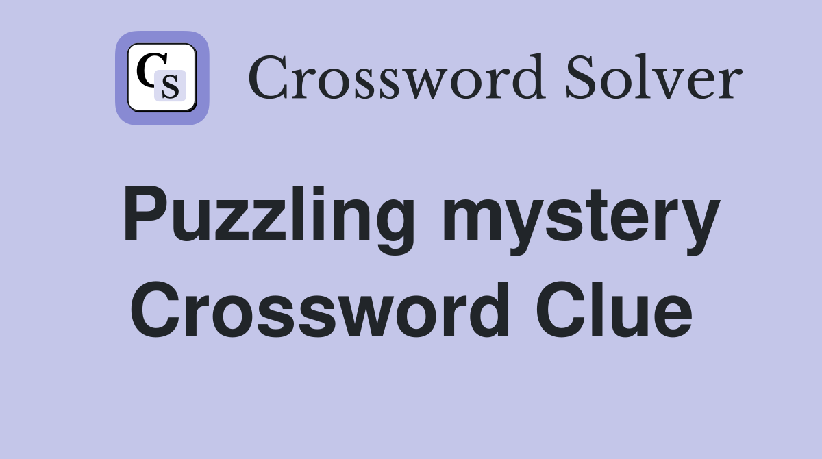 Puzzling mystery Crossword Clue