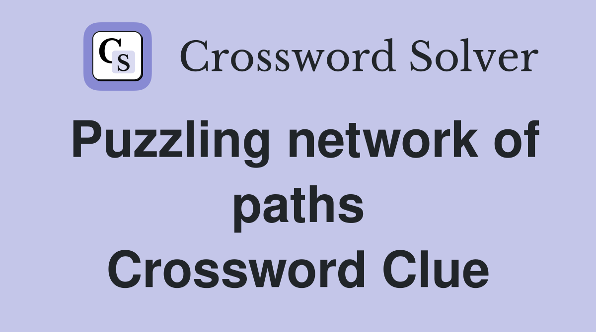 Puzzling network of paths Crossword Clue