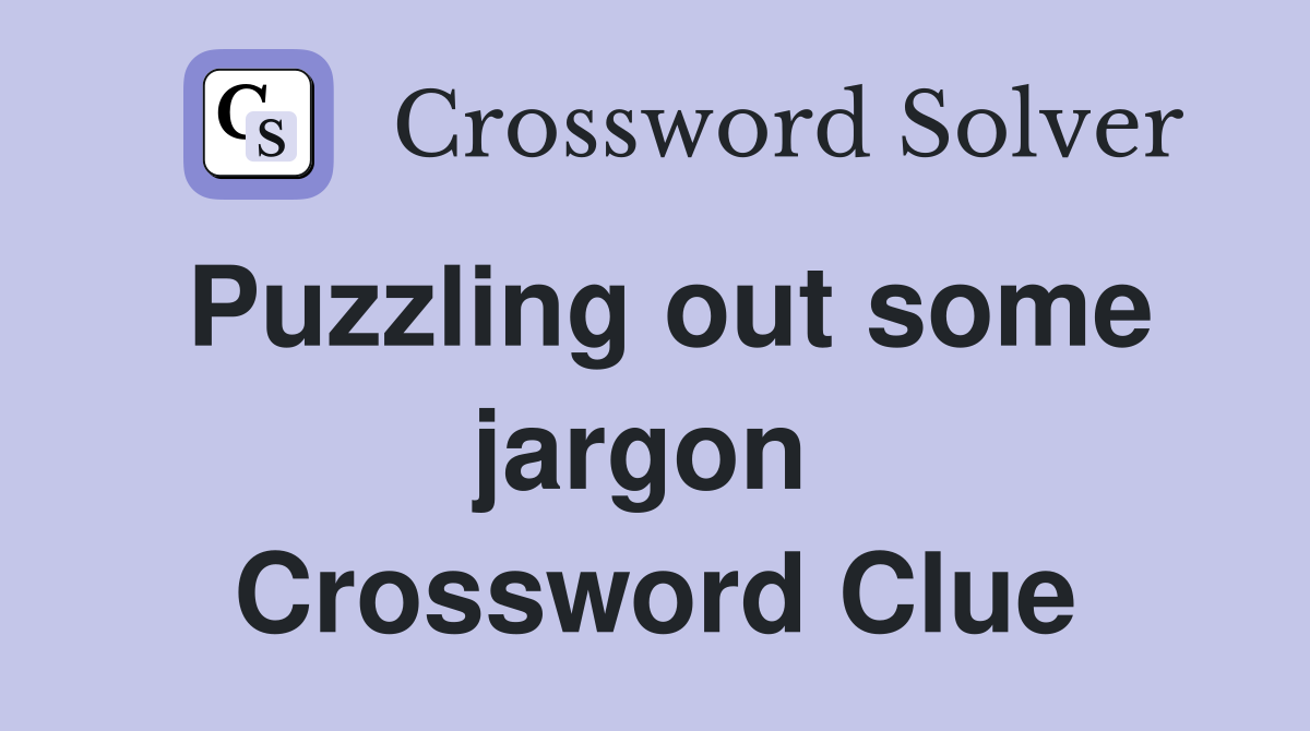 Puzzling out some jargon  Crossword Clue