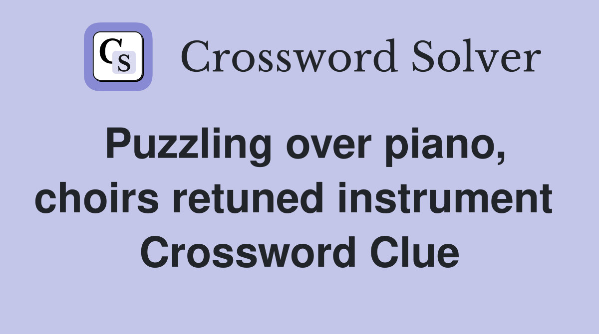 Puzzling over piano, choirs retuned instrument  Crossword Clue
