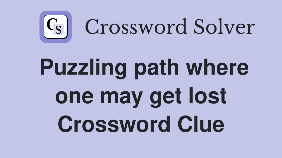 Puzzling path where one may get lost Crossword Clue