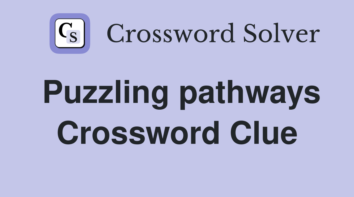 Puzzling pathways Crossword Clue