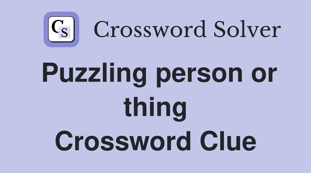 Puzzling person or thing Crossword Clue