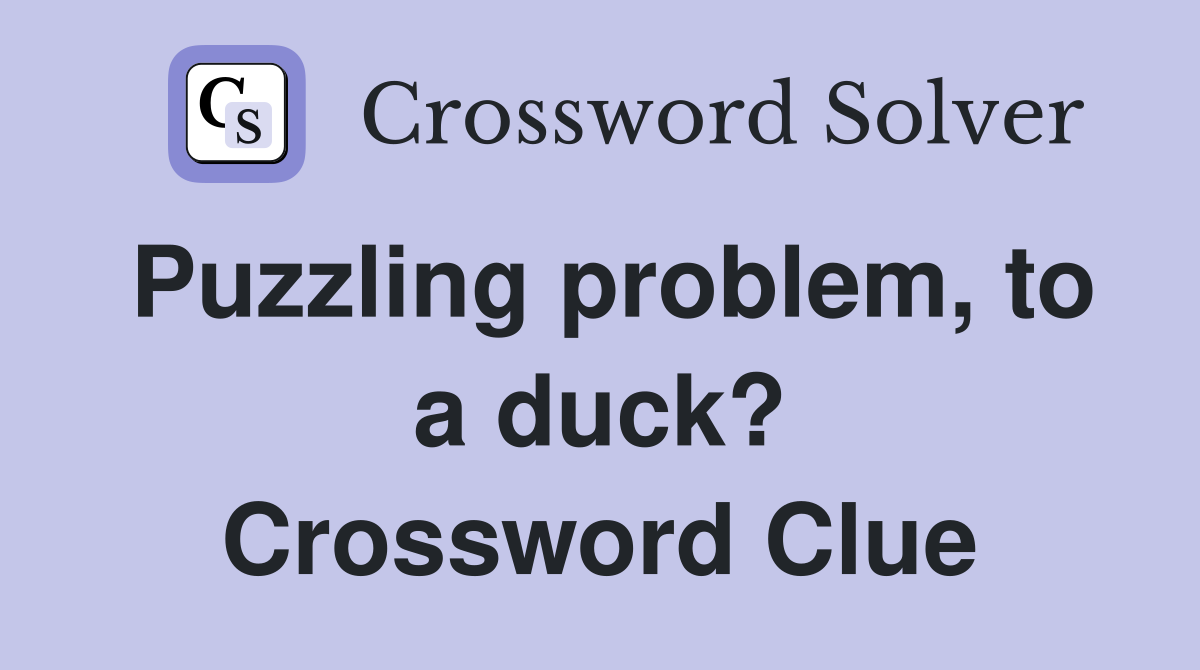 Puzzling problem, to a duck? Crossword Clue