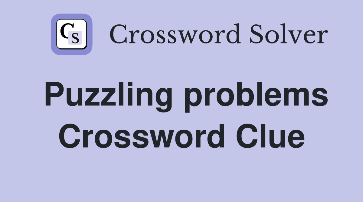 Puzzling problems Crossword Clue