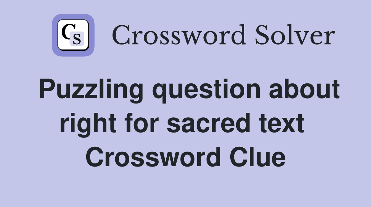 Puzzling question about right for sacred text  Crossword Clue