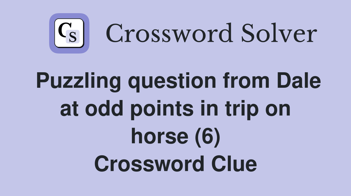 Puzzling question from Dale at odd points in trip on horse (6) Crossword Clue