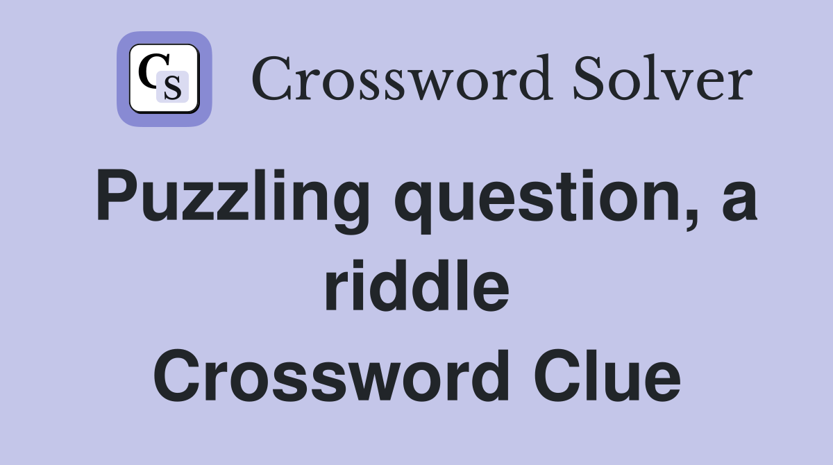 Puzzling question, a riddle Crossword Clue