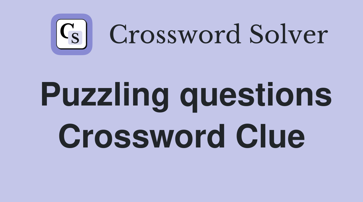 Puzzling questions Crossword Clue