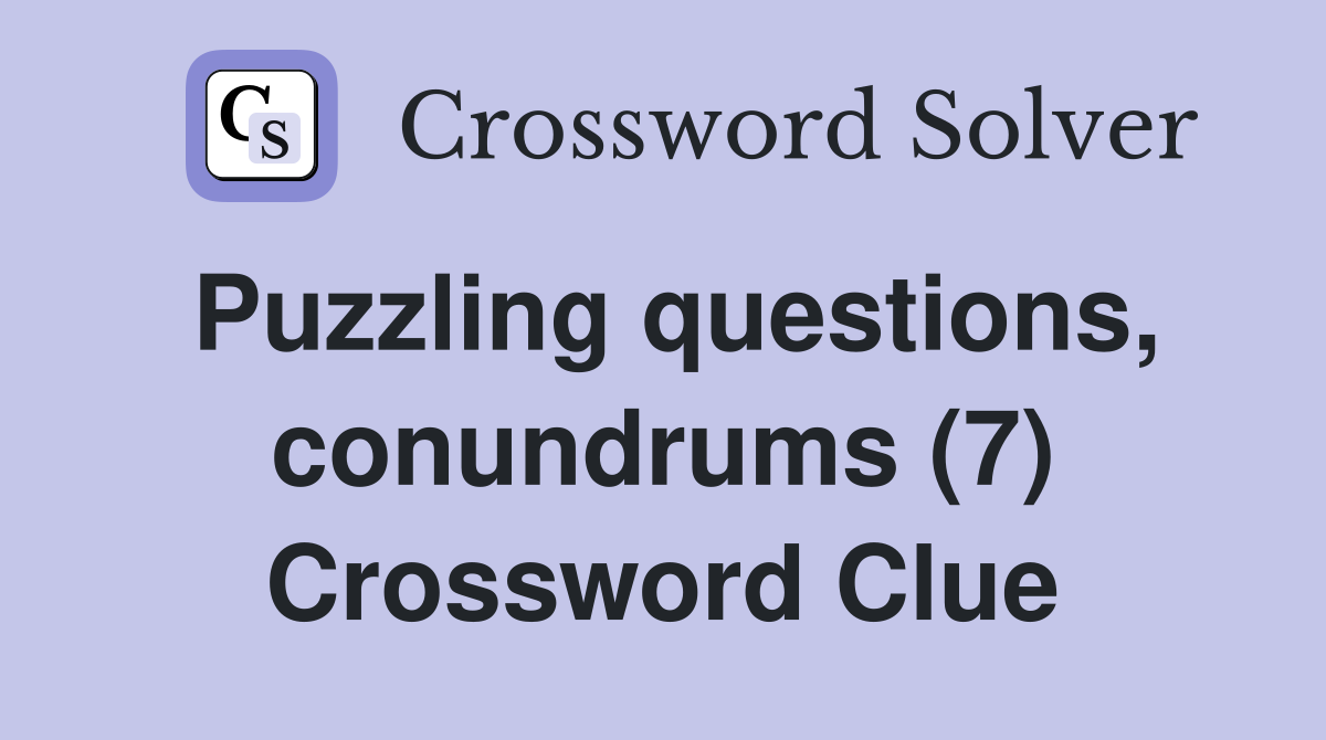 Puzzling questions, conundrums (7) Crossword Clue