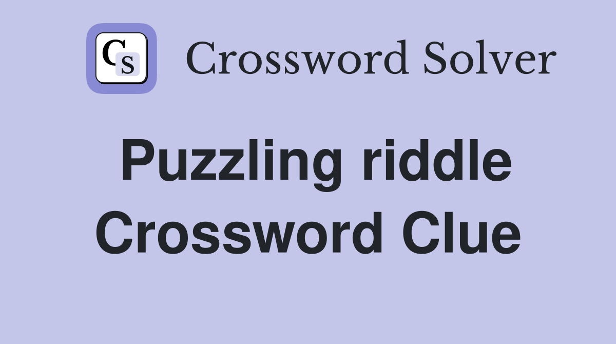 Puzzling riddle Crossword Clue