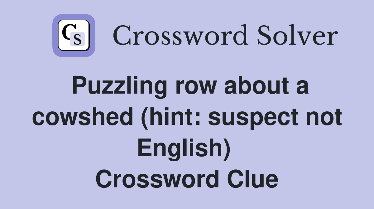 Puzzling row about a cowshed (hint: suspect not English)  Crossword Clue