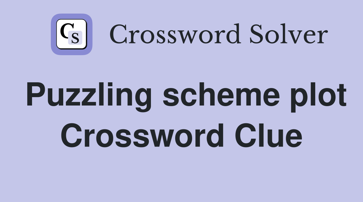 Puzzling scheme plot Crossword Clue