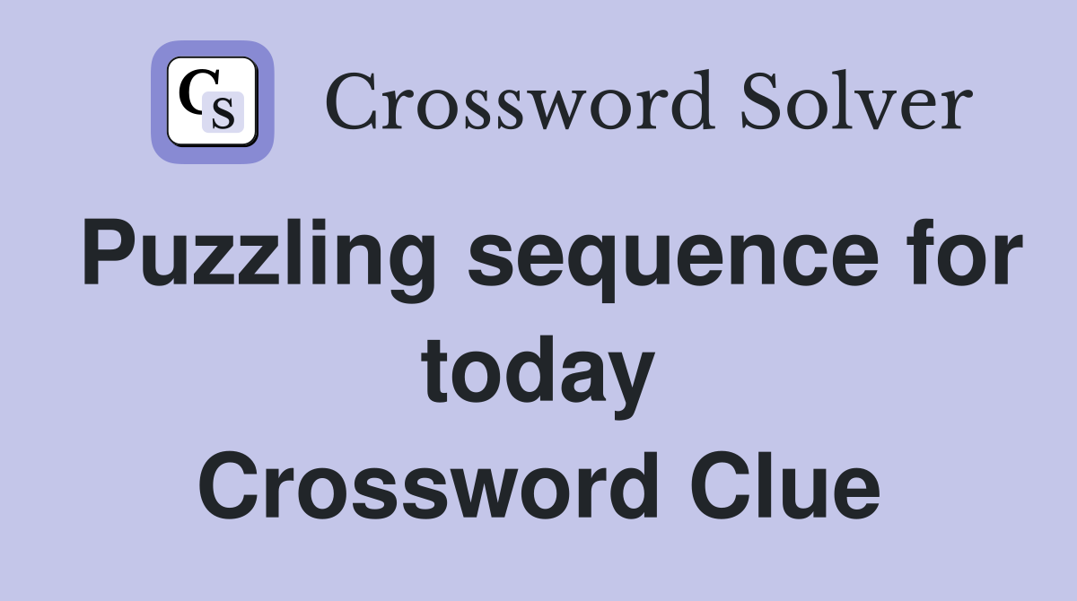 Puzzling sequence for today Crossword Clue