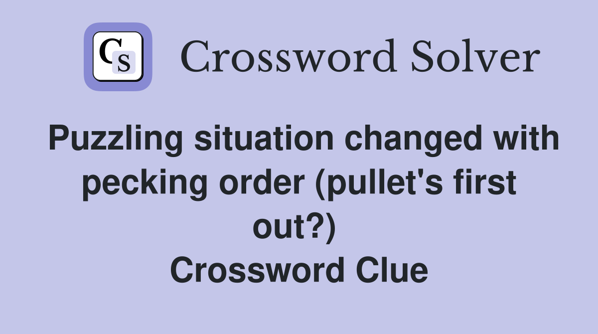 Puzzling situation changed with pecking order (pullet's first out?)  Crossword Clue