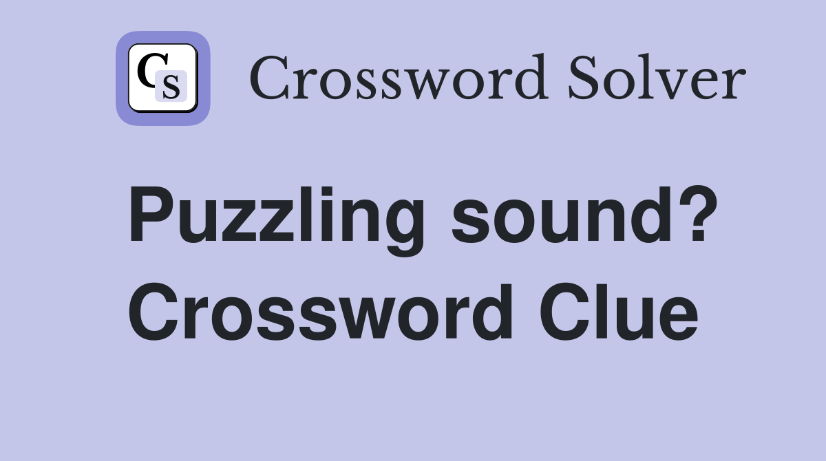 Puzzling sound? Crossword Clue