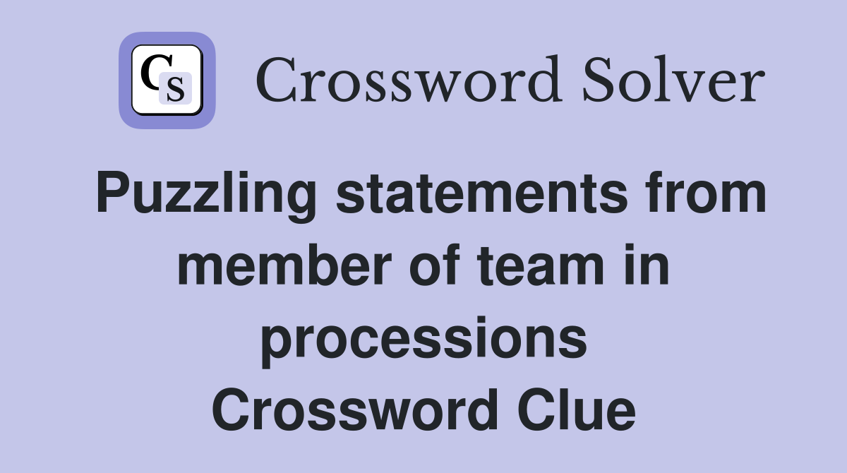 Puzzling statements from member of team in processions Crossword Clue