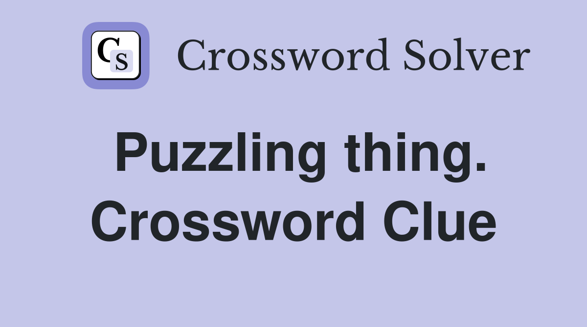 Puzzling thing. Crossword Clue